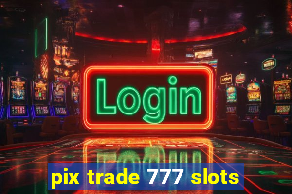 pix trade 777 slots
